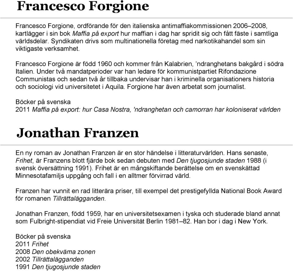 Francesco Forgione är född 1960 och kommer från Kalabrien, ndranghetans bakgård i södra Italien.