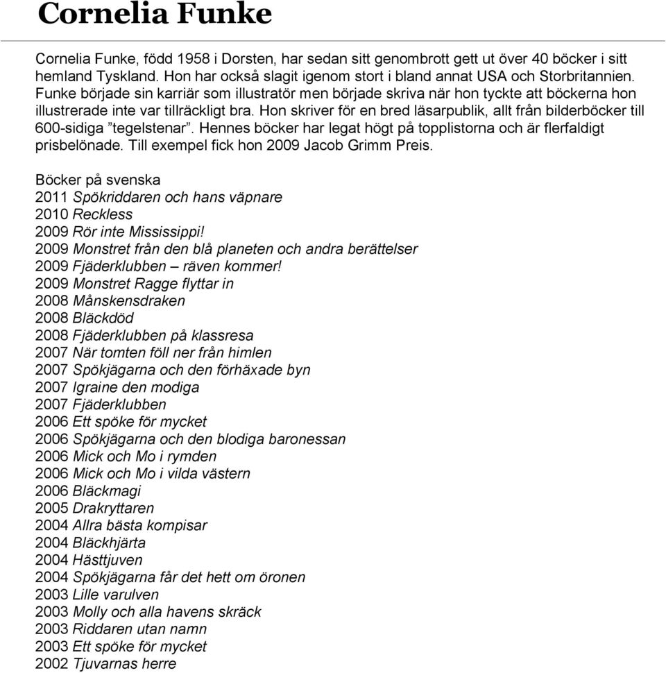 Hon skriver för en bred läsarpublik, allt från bilderböcker till 600-sidiga tegelstenar. Hennes böcker har legat högt på topplistorna och är flerfaldigt prisbelönade.