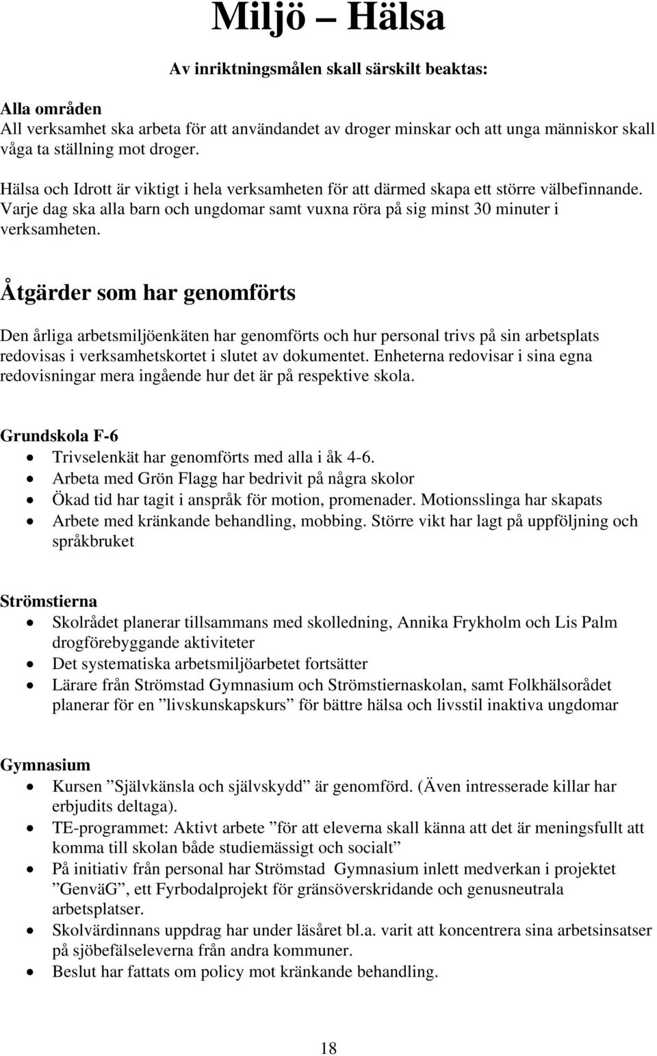 Åtgärder som har genomförts Den årliga arbetsmiljöenkäten har genomförts och hur personal trivs på sin arbetsplats redovisas i verksamhetskortet i slutet av dokumentet.