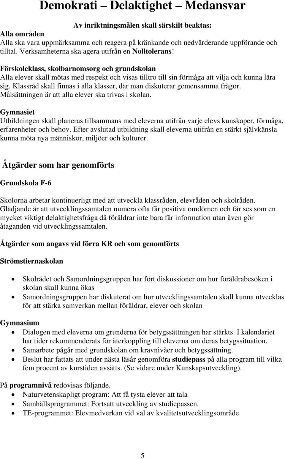 Klassråd skall finnas i alla klasser, där man diskuterar gemensamma frågor. Målsättningen är att alla elever ska trivas i skolan.