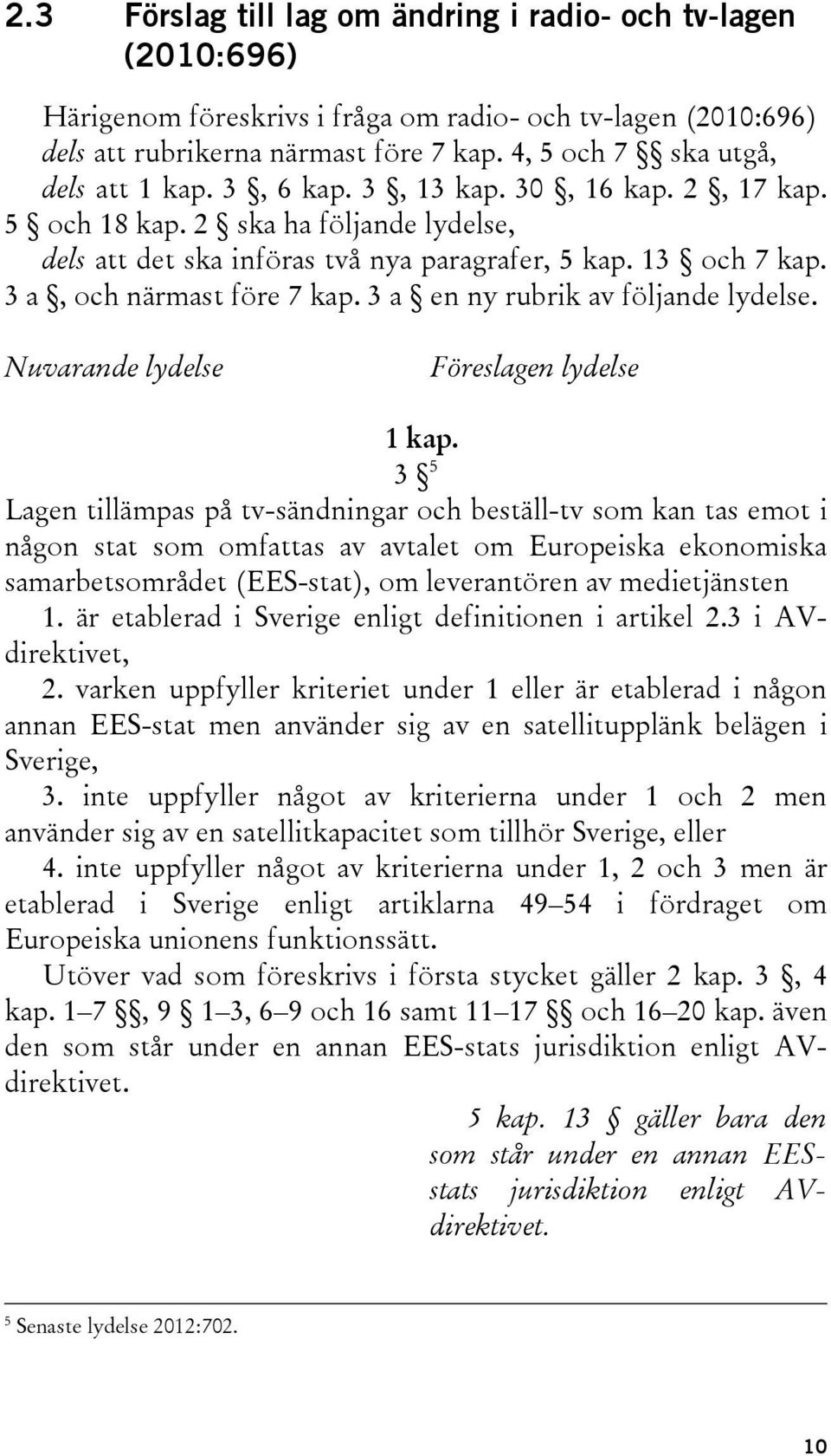 3 a, och närmast före 7 kap. 3 a en ny rubrik av följande lydelse. Nuvarande lydelse Föreslagen lydelse 1 kap.