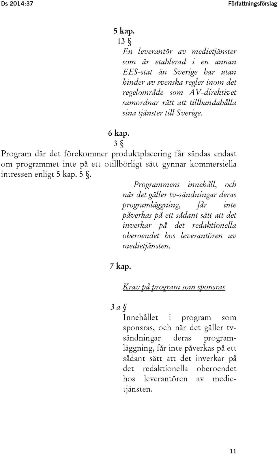 tjänster till Sverige. 6 kap. 3 Program där det förekommer produktplacering får sändas endast om programmet inte på ett otillbörligt sätt gynnar kommersiella intressen enligt 5 