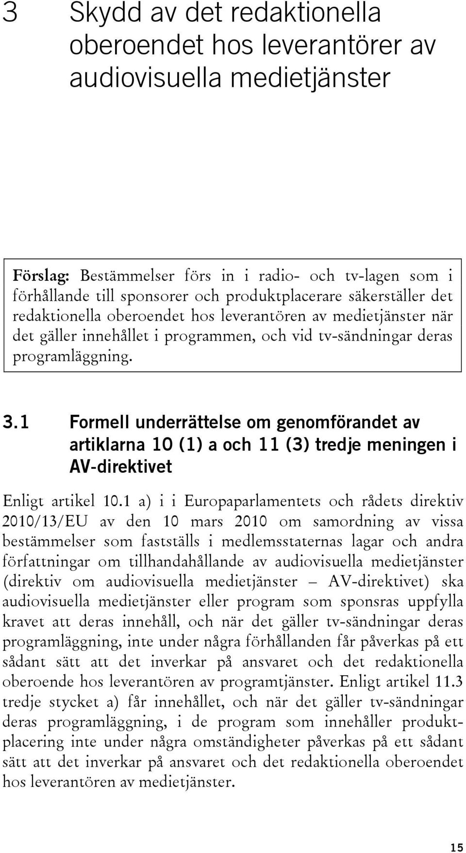 1 Formell underrättelse om genomförandet av artiklarna 10 (1) a och 11 (3) tredje meningen i AV-direktivet Enligt artikel 10.