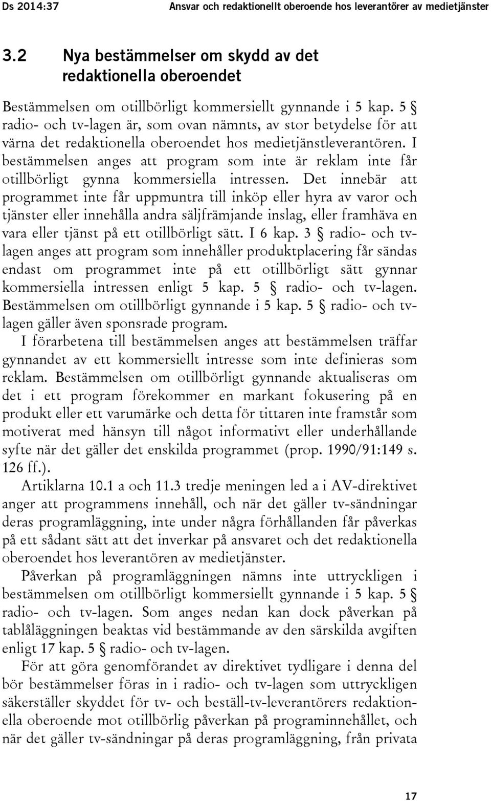 5 radio- och tv-lagen är, som ovan nämnts, av stor betydelse för att värna det redaktionella oberoendet hos medietjänstleverantören.