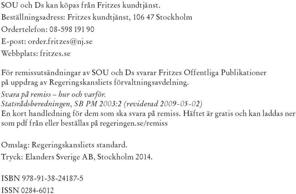 Svara på remiss hur och varför. Statsrådsberedningen, SB PM 2003:2 (reviderad 2009-05-02) En kort handledning för dem som ska svara på remiss.