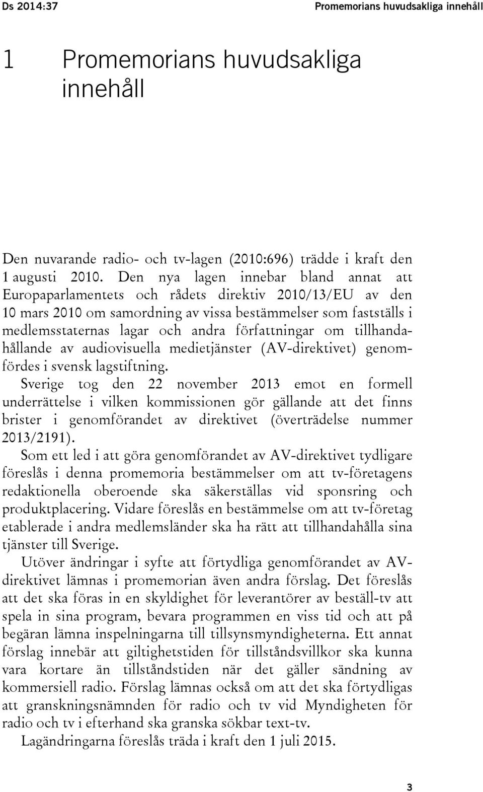 författningar om tillhandahållande av audiovisuella medietjänster (AV-direktivet) genomfördes i svensk lagstiftning.