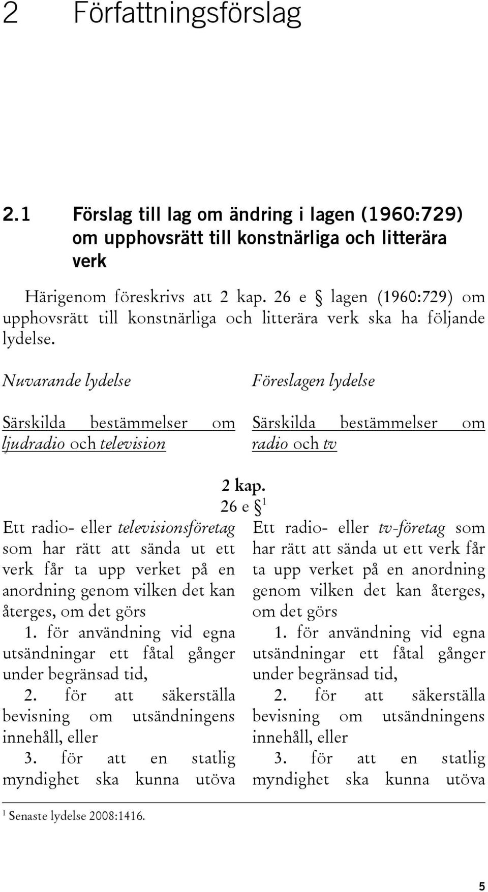 Nuvarande lydelse Särskilda bestämmelser om ljudradio och television Föreslagen lydelse Särskilda bestämmelser om radio och tv Ett radio- eller televisionsföretag som har rätt att sända ut ett verk