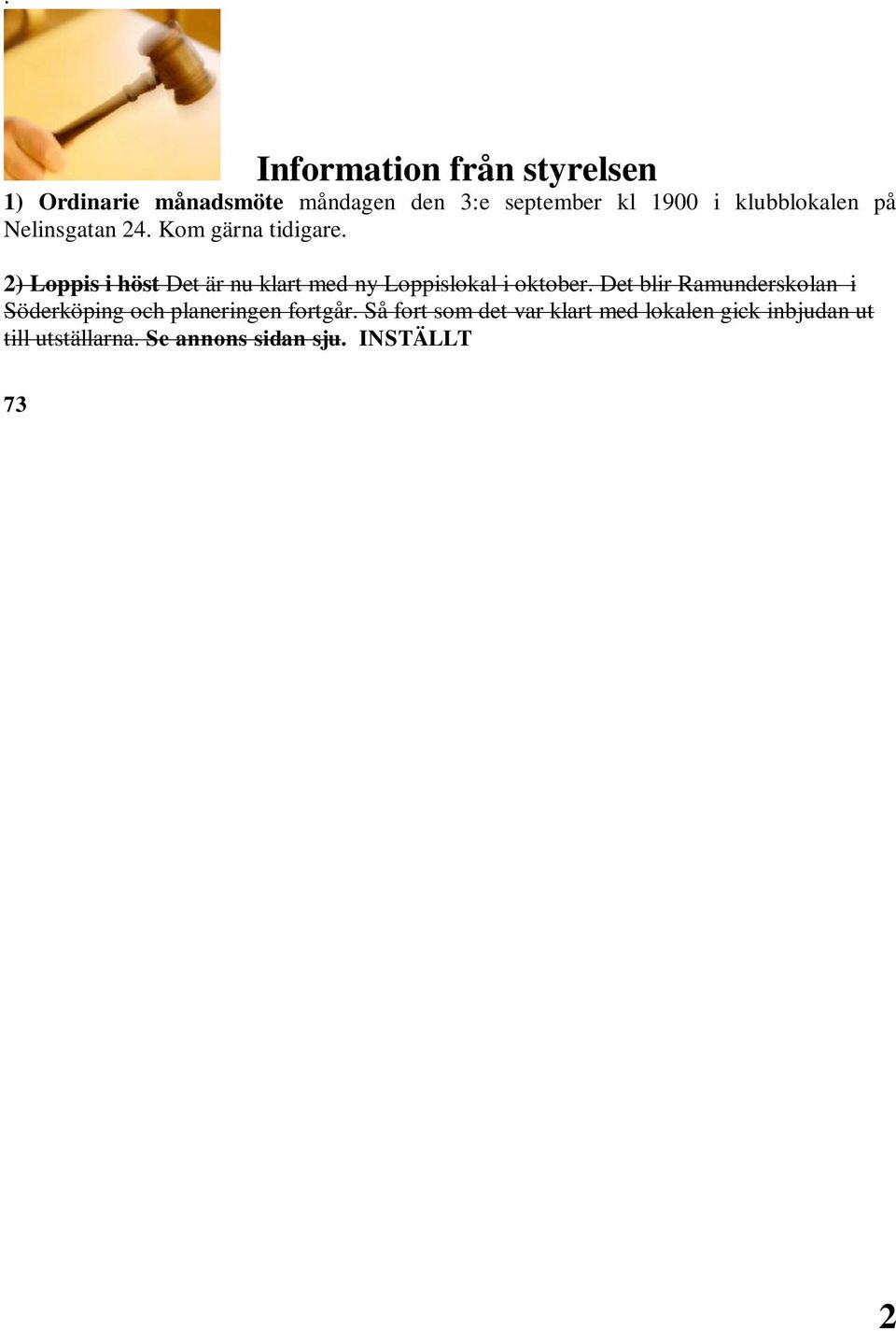 Se annons sidan sju. INSTÄLLT 73 s Derek SM5RN Anmälan till höstens kurser Det är nu dags att planera för kommande höst: 1) Vi vill ha kontakt med alla som är intresserade av att bli sändareamatörer.