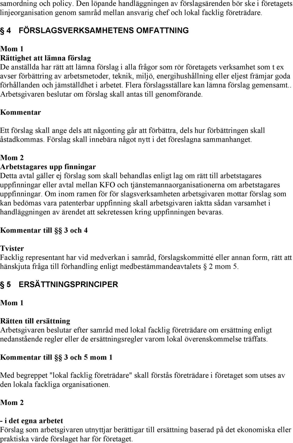 teknik, miljö, energihushållning eller eljest främjar goda förhållanden och jämställdhet i arbetet. Flera förslagsställare kan lämna förslag gemensamt.