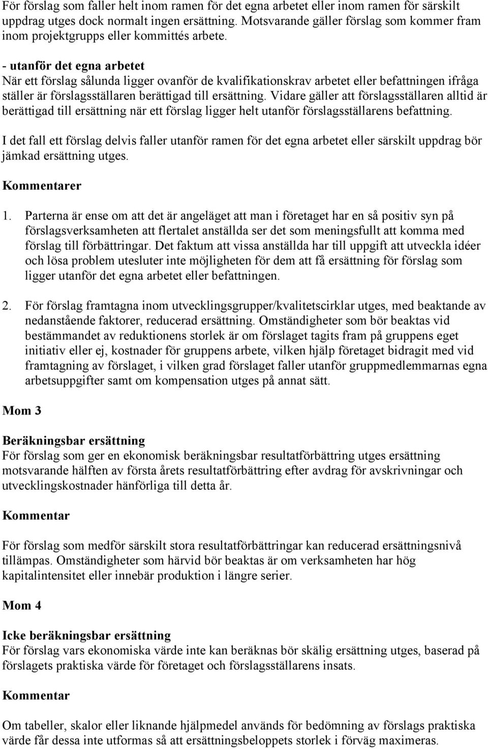 - utanför det egna arbetet När ett förslag sålunda ligger ovanför de kvalifikationskrav arbetet eller befattningen ifråga ställer är förslagsställaren berättigad till ersättning.