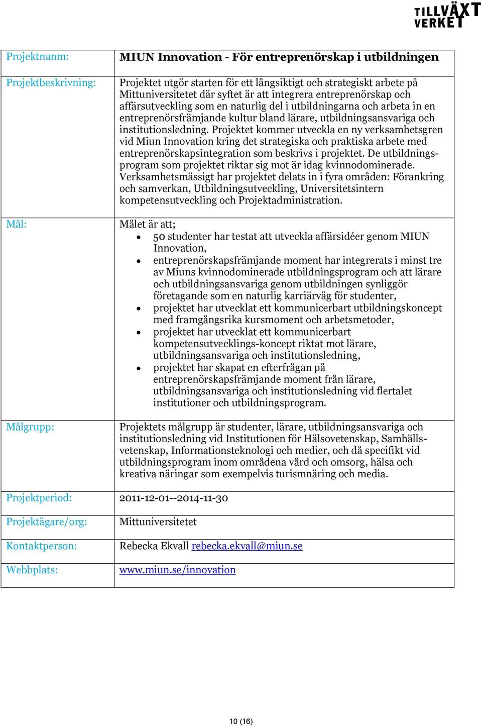 Projektet kommer utveckla en ny verksamhetsgren vid Miun Innovation kring det strategiska och praktiska arbete med entreprenörskapsintegration som beskrivs i projektet.