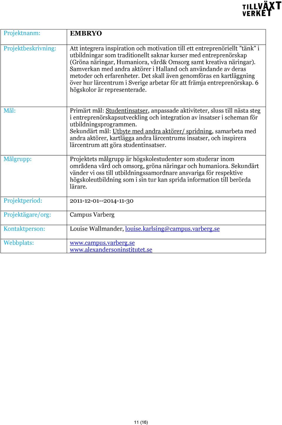 Det skall även genomföras en kartläggning över hur lärcentrum i Sverige arbetar för att främja entreprenörskap. 6 högskolor är representerade.