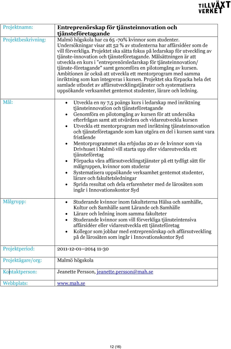 Målsättningen är att utveckla en kurs i entreprenörsledarskap för tjänsteinnovation/ tjänste-företagande" samt genomföra en pilotomgång av kursen.