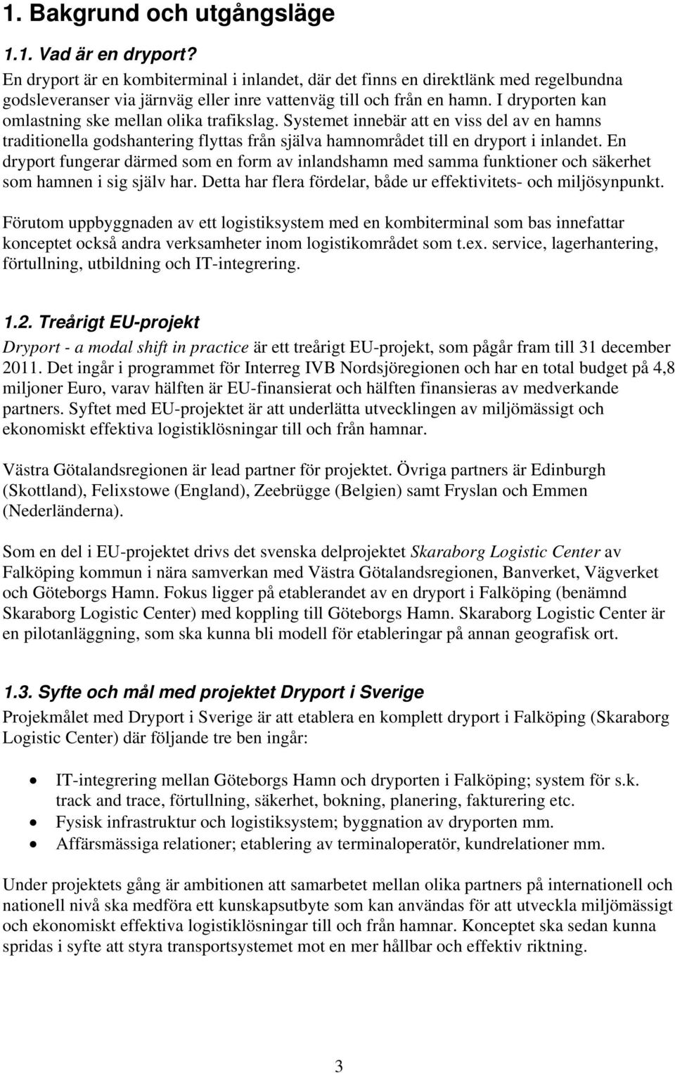 I dryporten kan omlastning ske mellan olika trafikslag. Systemet innebär att en viss del av en hamns traditionella godshantering flyttas från själva hamnområdet till en dryport i inlandet.