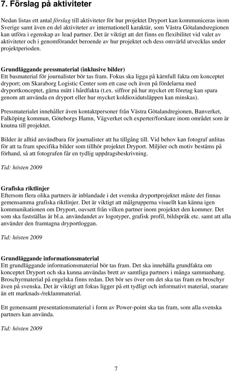 Det är viktigt att det finns en flexibilitet vid valet av aktiviteter och i genomförandet beroende av hur projektet och dess omvärld utvecklas under projektperioden.