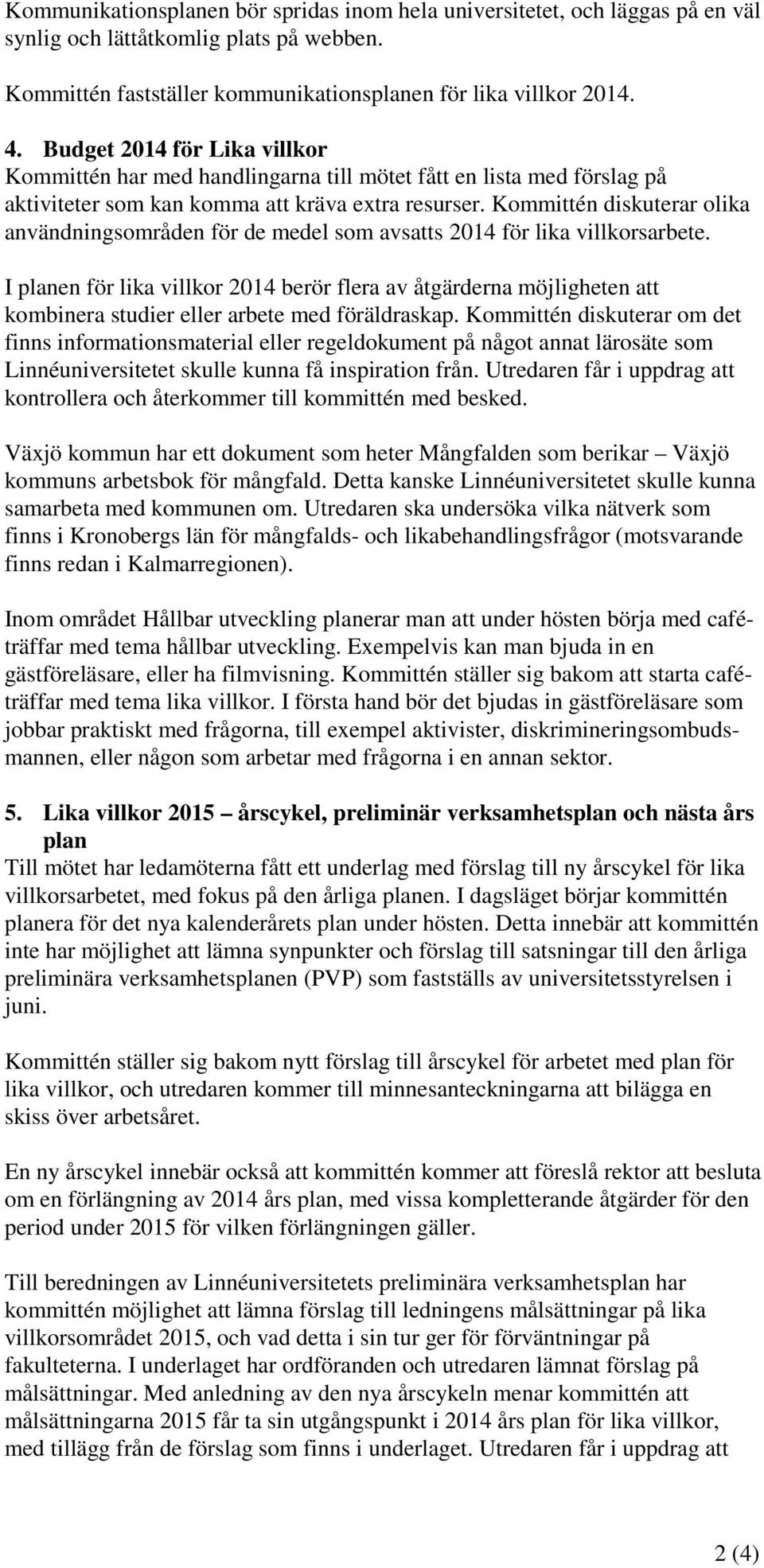 Kommittén diskuterar olika användningsområden för de medel som avsatts 2014 för lika villkorsarbete.