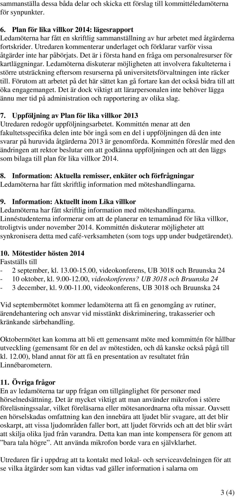 Utredaren kommenterar underlaget och förklarar varför vissa åtgärder inte har påbörjats. Det är i första hand en fråga om personalresurser för kartläggningar.