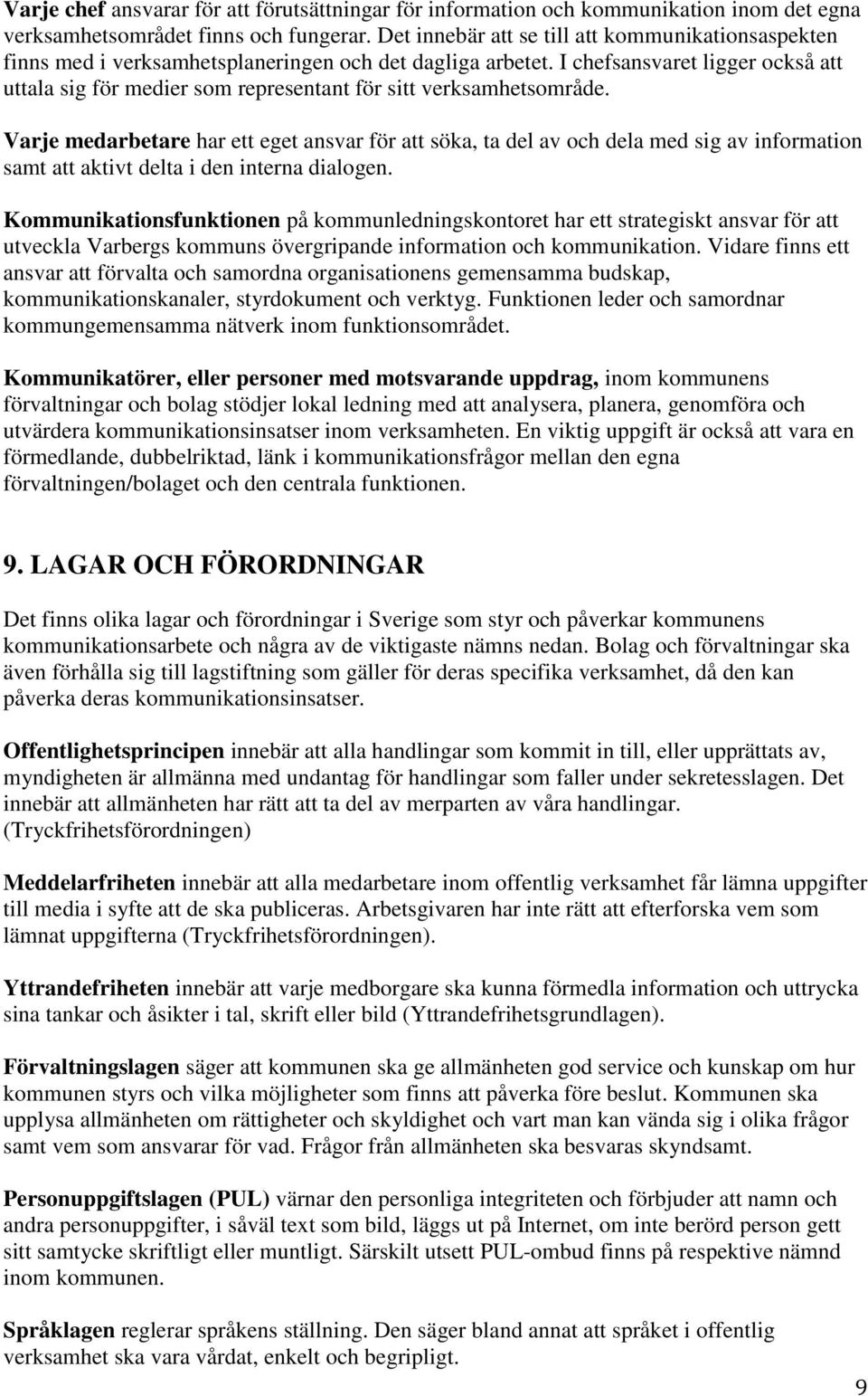 I chefsansvaret ligger också att uttala sig för medier som representant för sitt verksamhetsområde.