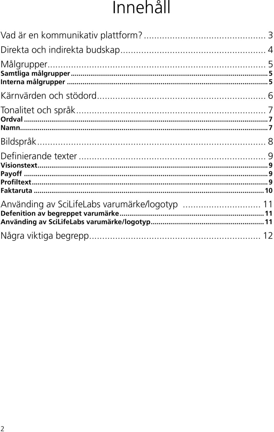 .. 8 Definierande texter... 9 Visionstext...9 Payoff...9 Profiltext...9 Faktaruta.