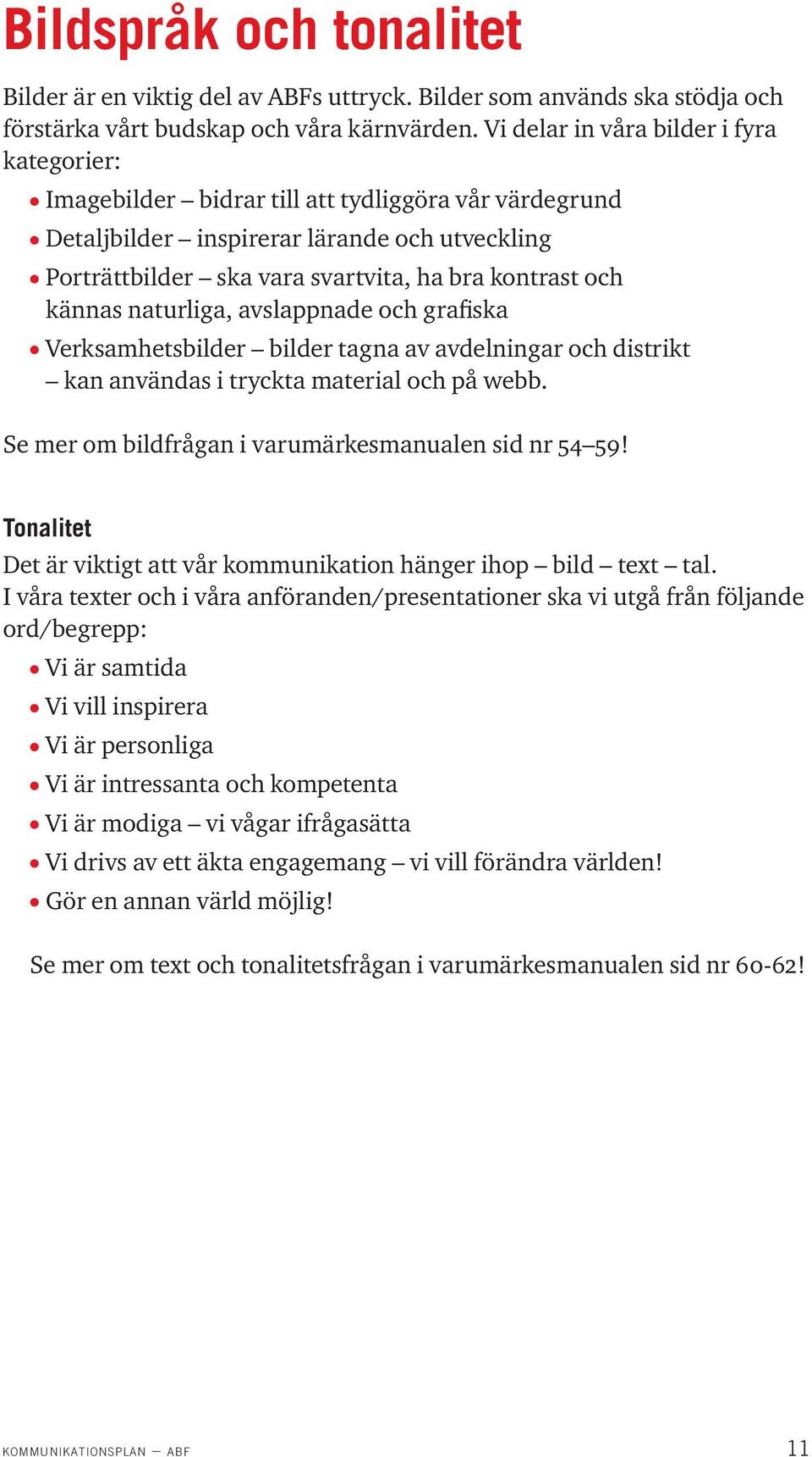 avslappnade och grafiska l Verksamhetsbilder bilder tagna av avdelningar och distrikt kan användas i tryckta material och på webb. Se mer om bildfrågan i varumärkesmanualen sid nr 54 59!