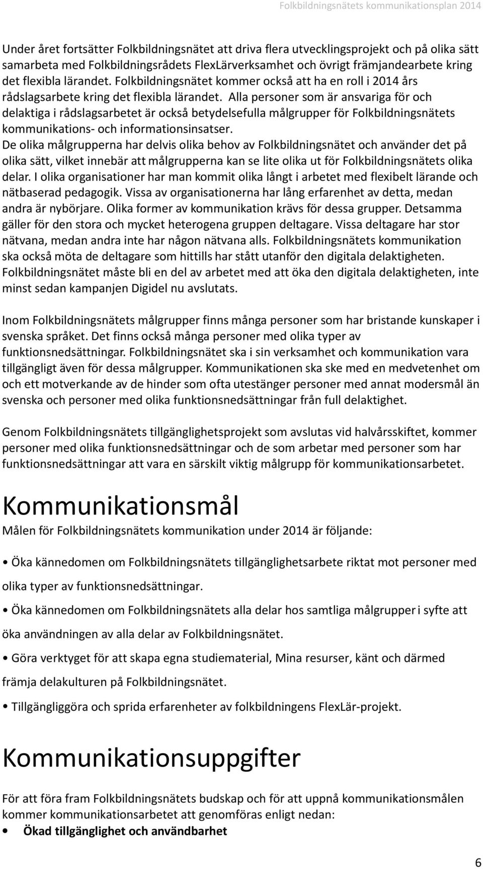 Alla personer som är ansvariga för och delaktiga i rådslagsarbetet är också betydelsefulla målgrupper för Folkbildningsnätets kommunikations- och informationsinsatser.