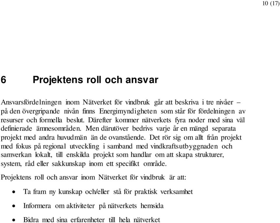 Men därutöver bedrivs varje år en mängd separata projekt med andra huvudmän än de ovanstående.