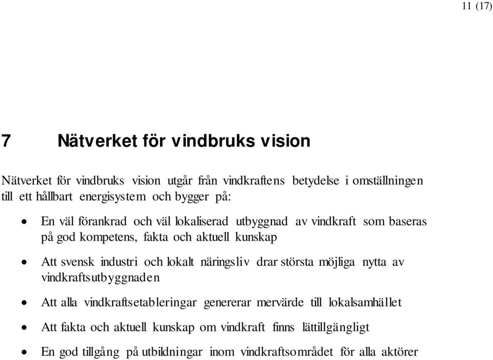 Att svensk industri och lokalt näringsliv drar största möjliga nytta av vindkraftsutbyggnaden Att alla vindkraftsetableringar genererar mervärde