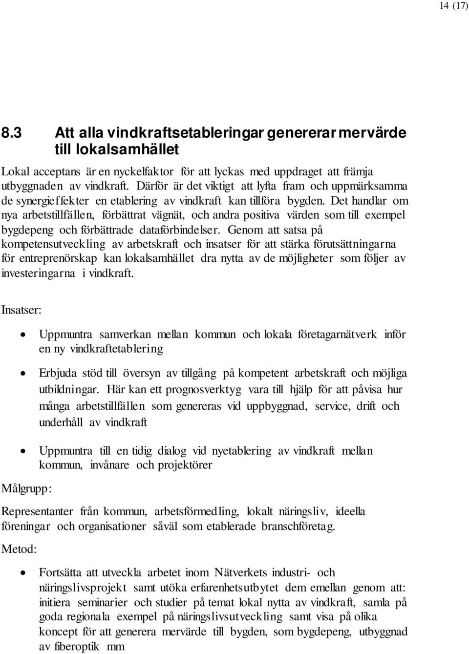 Det handlar om nya arbetstillfällen, förbättrat vägnät, och andra positiva värden som till exempel bygdepeng och förbättrade dataförbindelser.