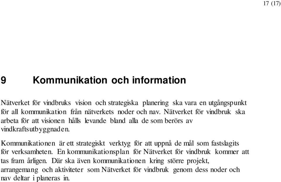 Kommunikationen är ett strategiskt verktyg för att uppnå de mål som fastslagits för verksamheten.