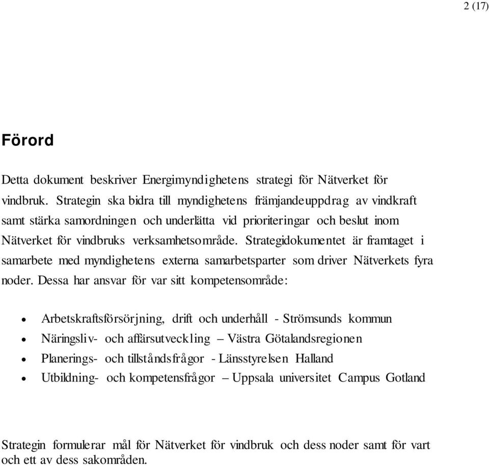 Strategidokumentet är framtaget i samarbete med myndighetens externa samarbetsparter som driver Nätverkets fyra noder.