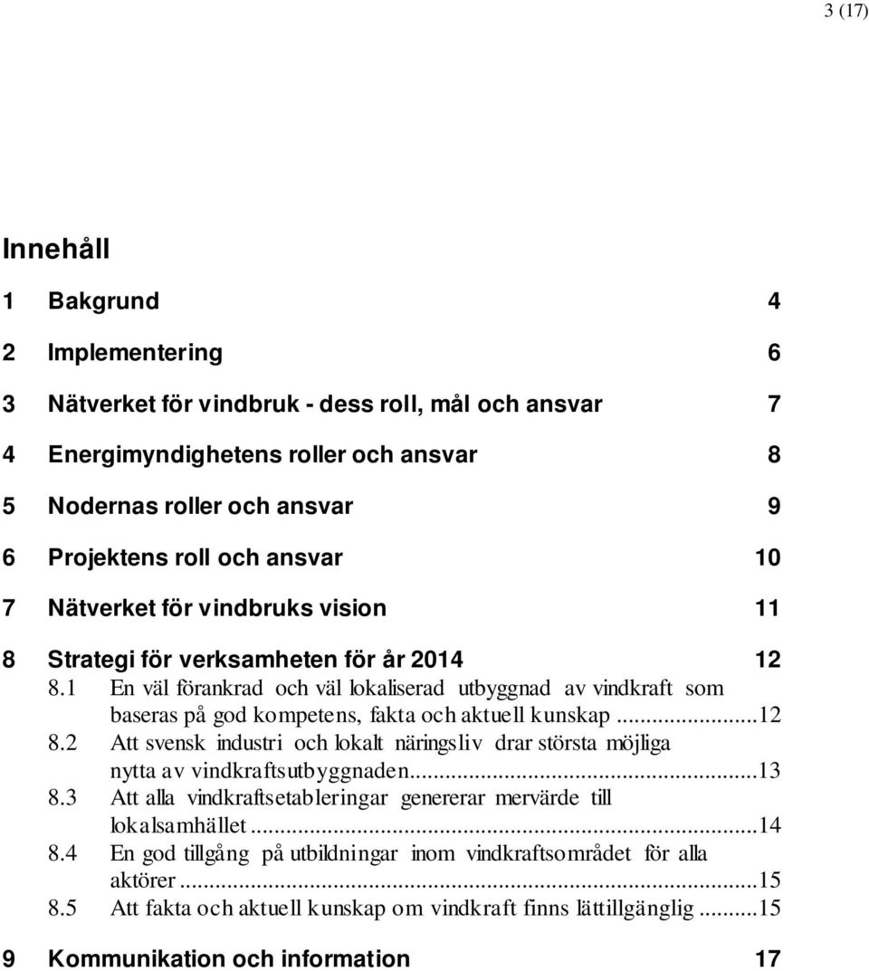 1 En väl förankrad och väl lokaliserad utbyggnad av vindkraft som baseras på god kompetens, fakta och aktuell kunskap...12 8.