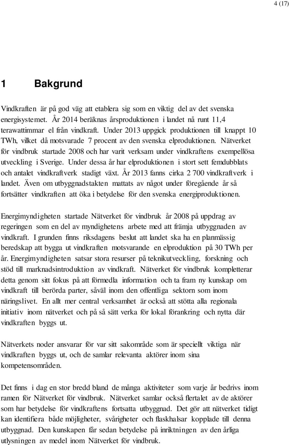 Nätverket för vindbruk startade 2008 och har varit verksam under vindkraftens exempellösa utveckling i Sverige.