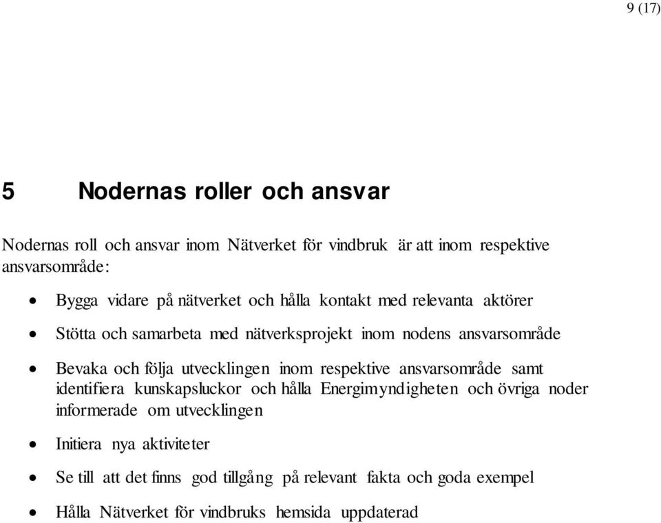 utvecklingen inom respektive ansvarsområde samt identifiera kunskapsluckor och hålla Energimyndigheten och övriga noder informerade om