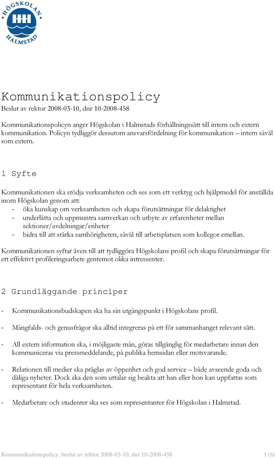 1 Syfte Kommunikationen ska stödja verksamheten och ses som ett verktyg och hjälpmedel för anställda inom Högskolan genom att: - öka kunskap om verksamheten och skapa förutsättningar för delaktighet