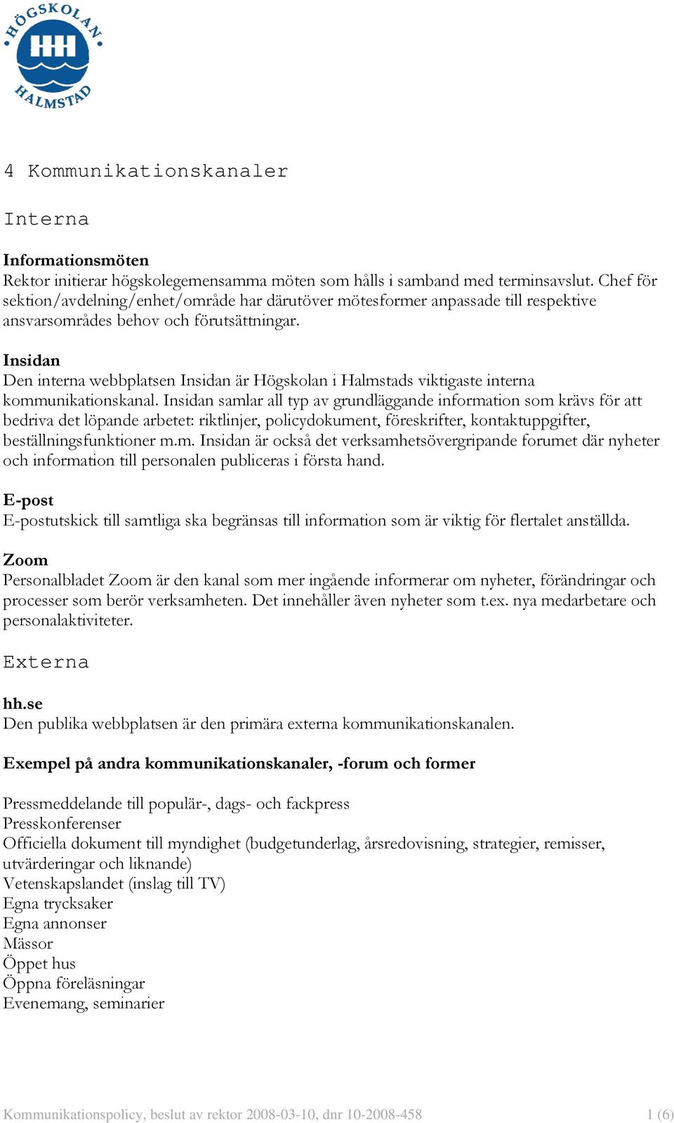 Insidan Den interna webbplatsen Insidan är Högskolan i Halmstads viktigaste interna kommunikationskanal.