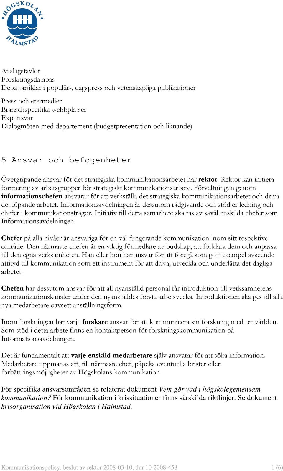 Rektor kan initiera formering av arbetsgrupper för strategiskt kommunikationsarbete.