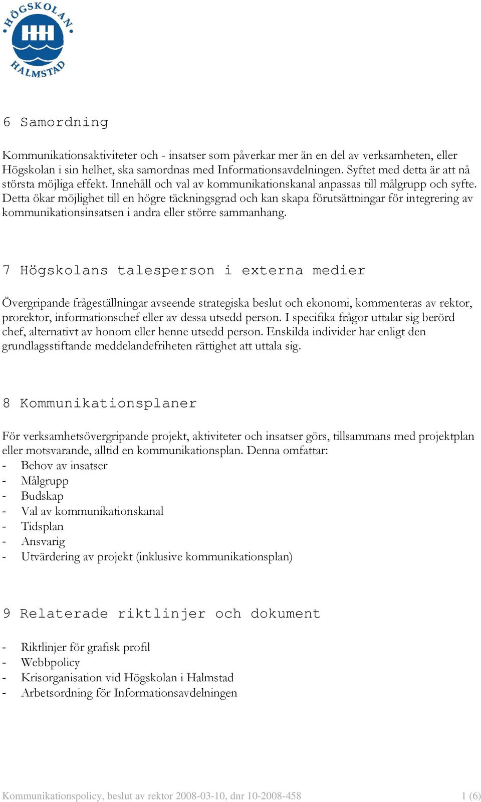 Detta ökar möjlighet till en högre täckningsgrad och kan skapa förutsättningar för integrering av kommunikationsinsatsen i andra eller större sammanhang.