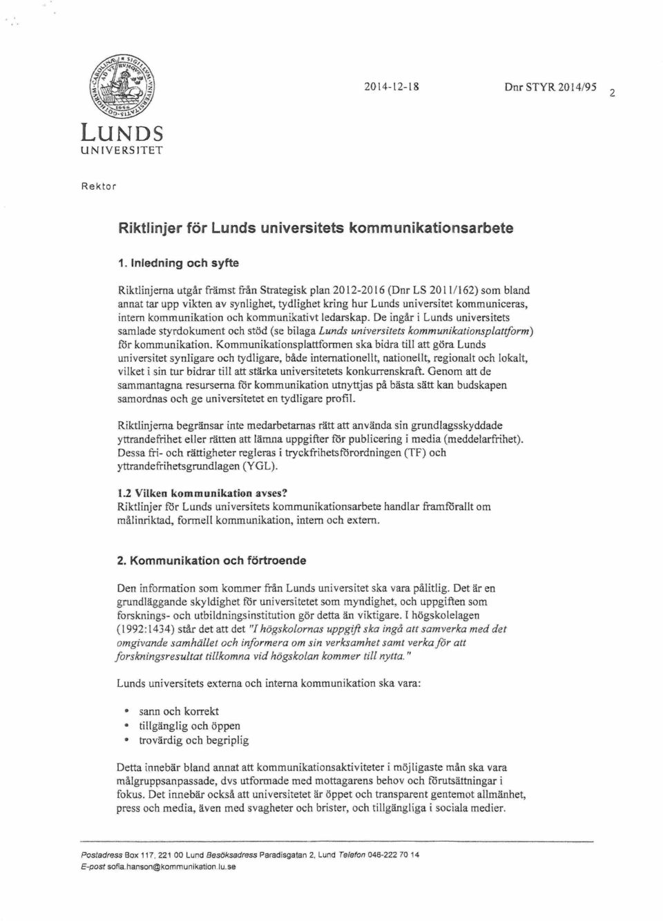 kommunikation och kommunikativt ledarskap. De ingår i Lunds universitets samlade styrdokument och stöd (se bilaga Lunds universitets kommunikationsplattforms för kommunikation.
