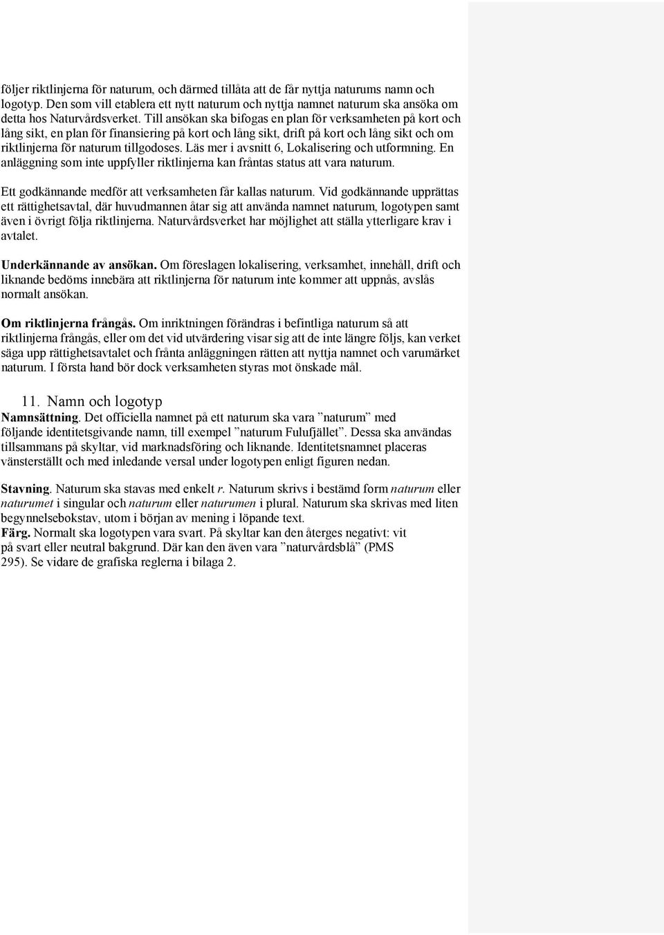 Till ansökan ska bifogas en plan för verksamheten på kort och lång sikt, en plan för finansiering på kort och lång sikt, drift på kort och lång sikt och om riktlinjerna för naturum tillgodoses.