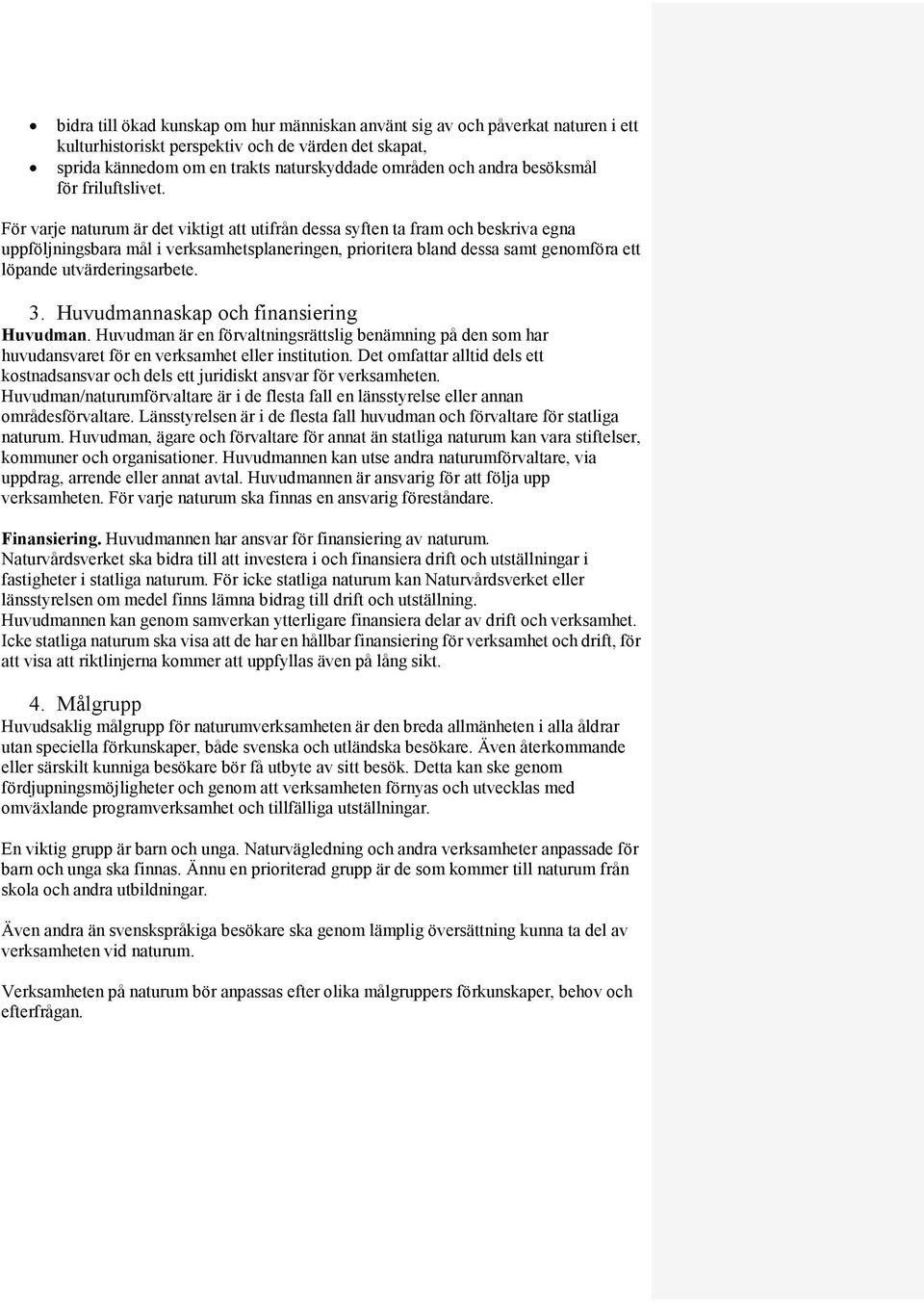 För varje naturum är det viktigt att utifrån dessa syften ta fram och beskriva egna uppföljningsbara mål i verksamhetsplaneringen, prioritera bland dessa samt genomföra ett löpande utvärderingsarbete.