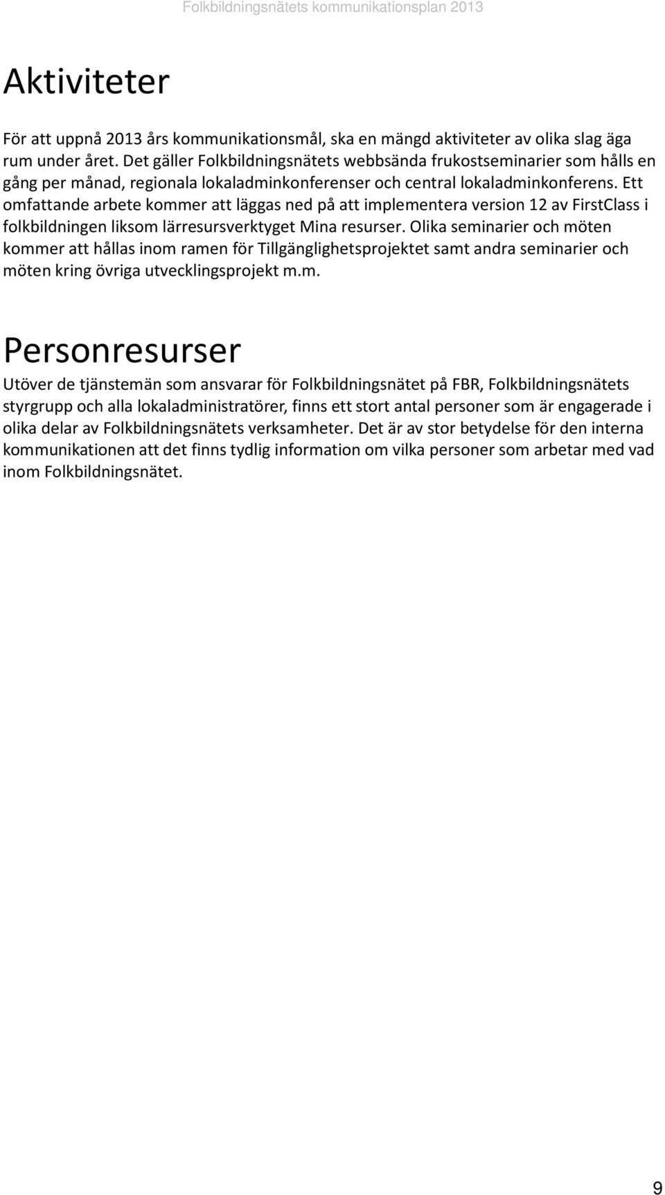 Ett omfattande arbete kommer att läggas ned på att implementera version 12 av FirstClass i folkbildningen liksom lärresursverktyget Mina resurser.