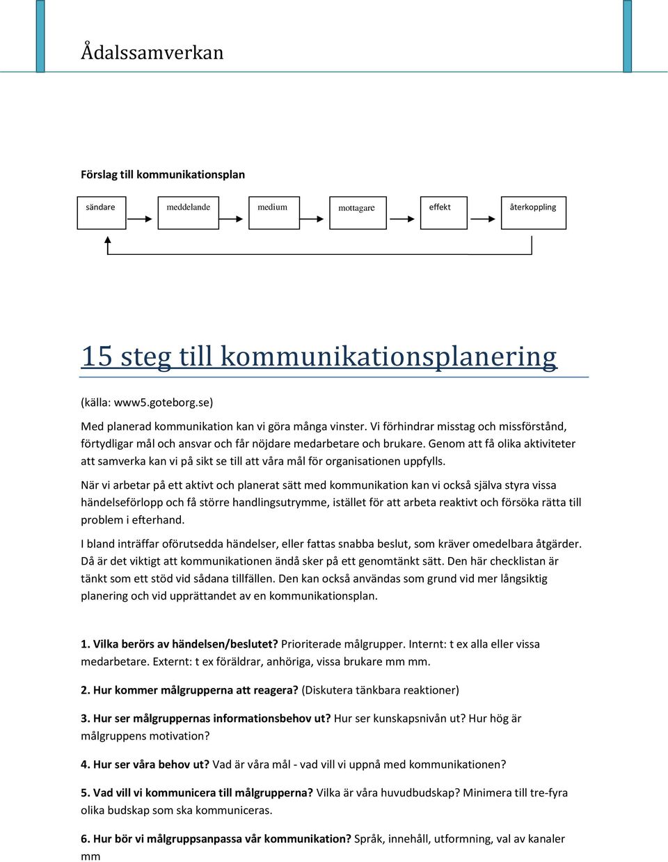 Genom att få olika aktiviteter att samverka kan vi på sikt se till att våra mål för organisationen uppfylls.