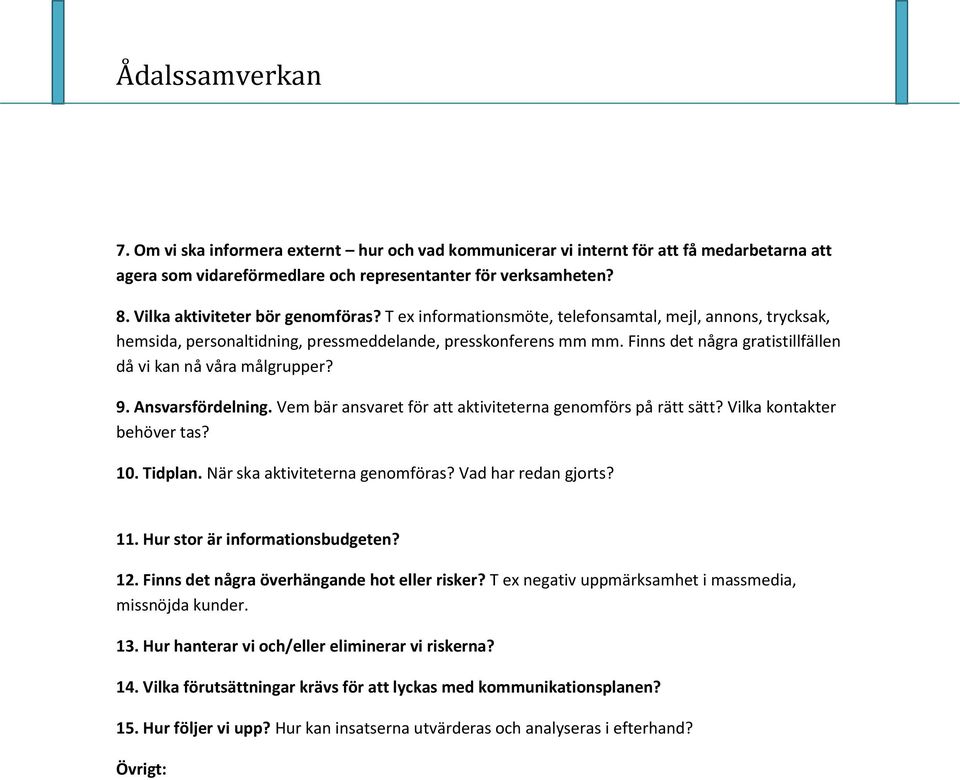 Ansvarsfördelning. Vem bär ansvaret för att aktiviteterna genomförs på rätt sätt? Vilka kontakter behöver tas? 10. Tidplan. När ska aktiviteterna genomföras? Vad har redan gjorts? 11.