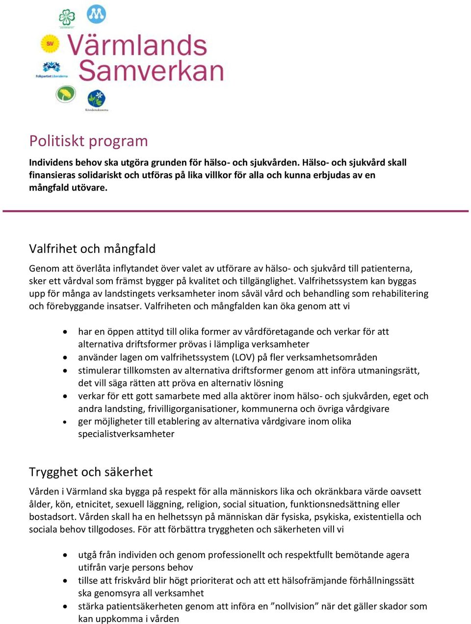 Valfrihet och mångfald Genom att överlåta inflytandet över valet av utförare av hälso- och sjukvård till patienterna, sker ett vårdval som främst bygger på kvalitet och tillgänglighet.