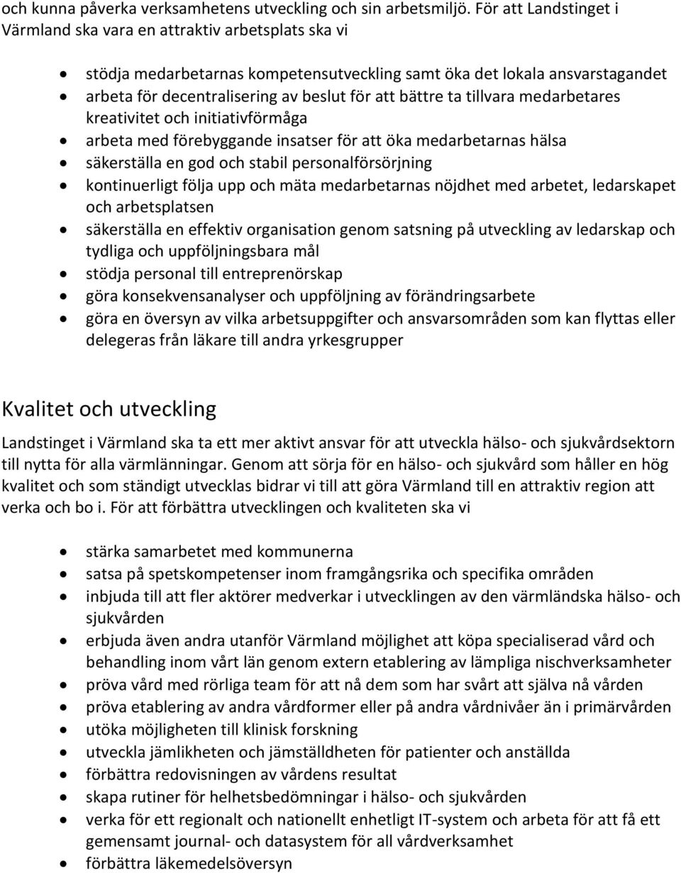 bättre ta tillvara medarbetares kreativitet och initiativförmåga arbeta med förebyggande insatser för att öka medarbetarnas hälsa säkerställa en god och stabil personalförsörjning kontinuerligt följa