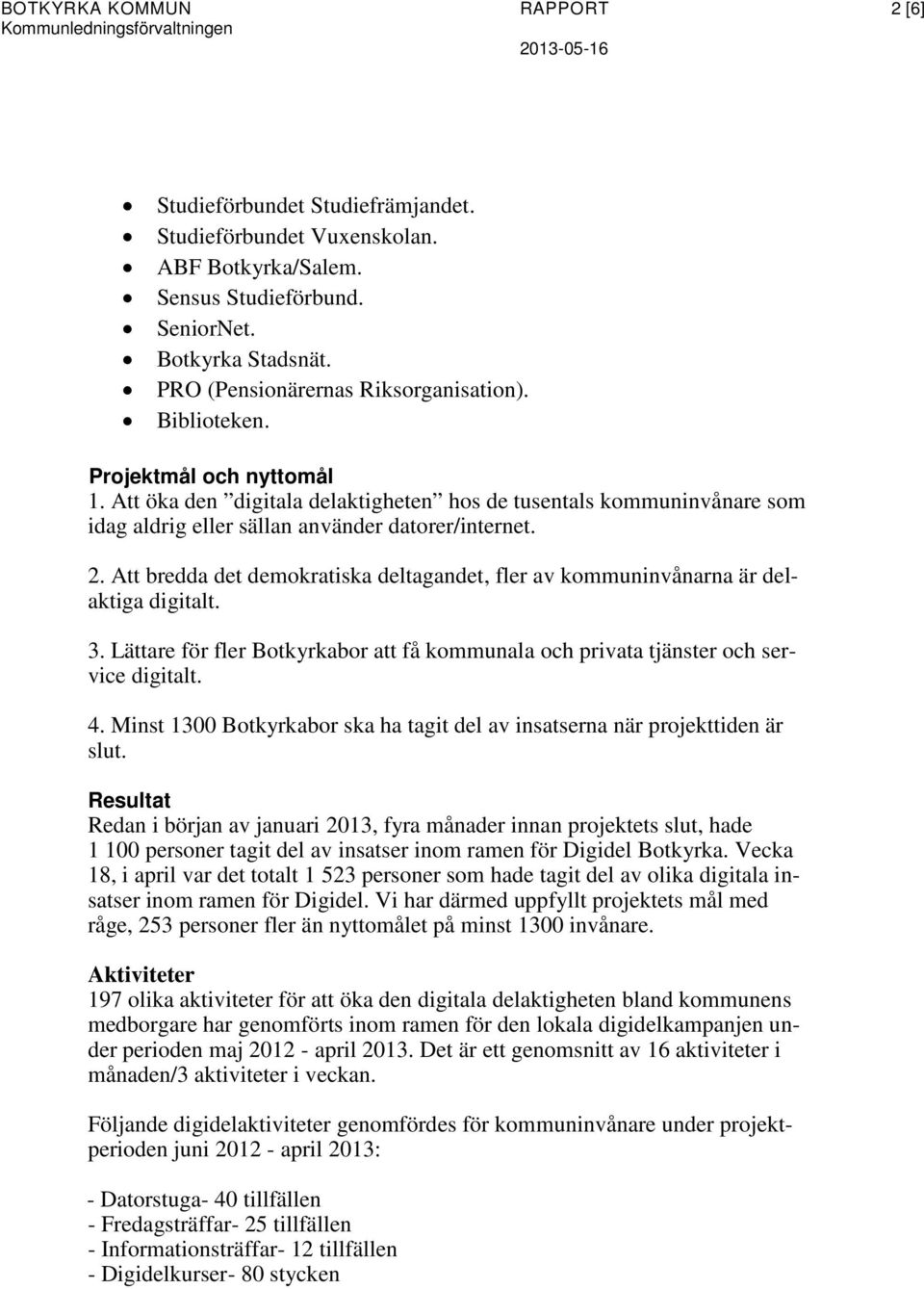 Att öka den digitala delaktigheten hos de tusentals kommuninvånare som idag aldrig eller sällan använder datorer/internet. 2.