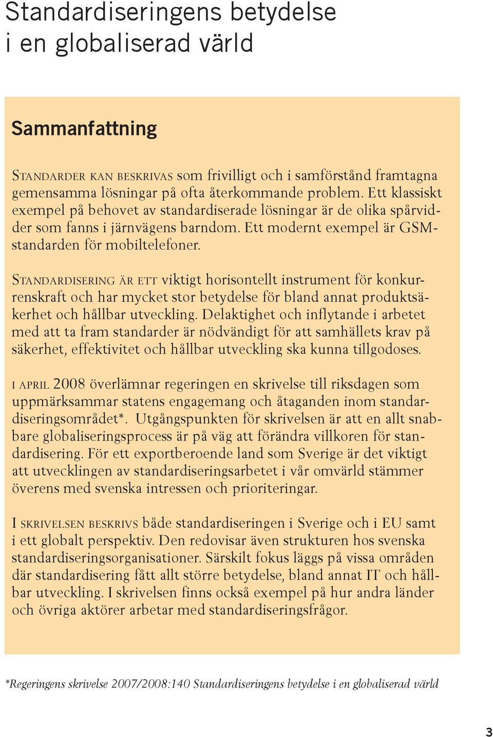 STANDARDISERING ÄR ETT viktigt horisontellt instrument för konkurrenskraft och har mycket stor betydelse för bland annat produktsäkerhet och hållbar utveckling.