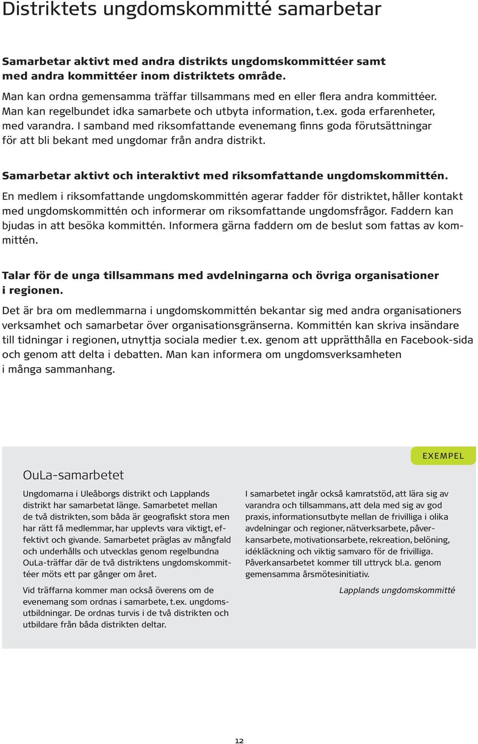 I samband med riksomfattande evenemang finns goda förutsättningar för att bli bekant med ungdomar från andra distrikt. Samarbetar aktivt och interaktivt med riksomfattande ungdomskommittén.