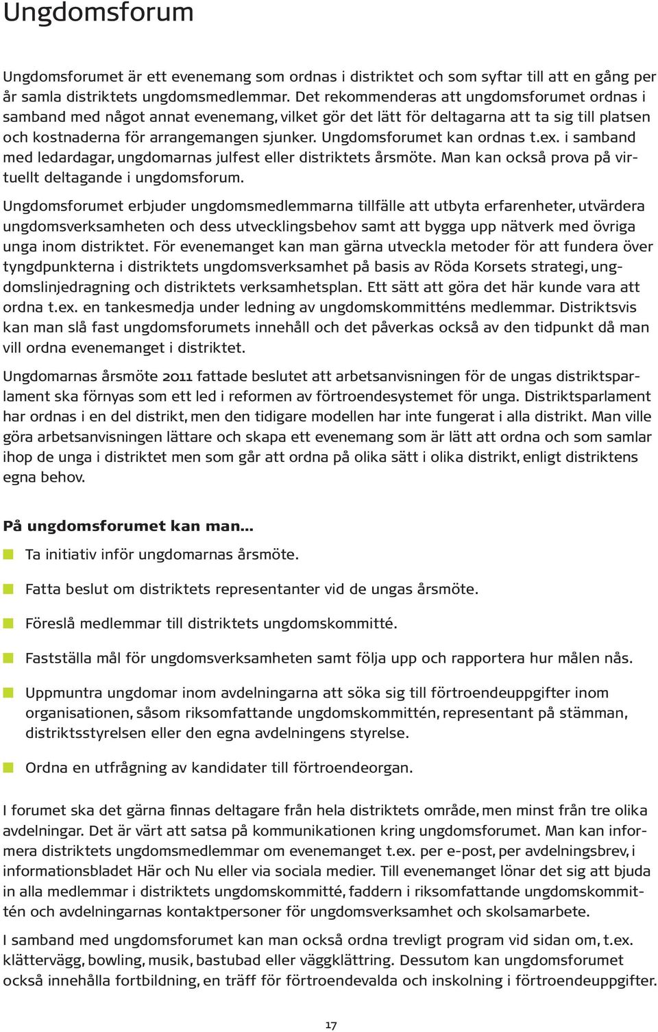 Ungdomsforumet kan ordnas t.ex. i samband med ledardagar, ungdomarnas julfest eller distriktets årsmöte. Man kan också prova på virtuellt deltagande i ungdomsforum.