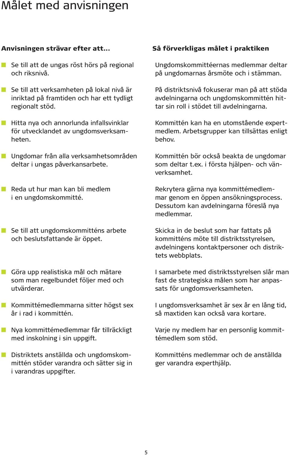 Ungdomar från alla verksamhetsområden deltar i ungas påverkansarbete. Reda ut hur man kan bli medlem i en ungdomskommitté. Se till att ungdomskommitténs arbete och beslutsfattande är öppet.